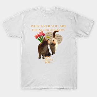 Whatever you are doing right now, I’ll trust you. T-Shirt